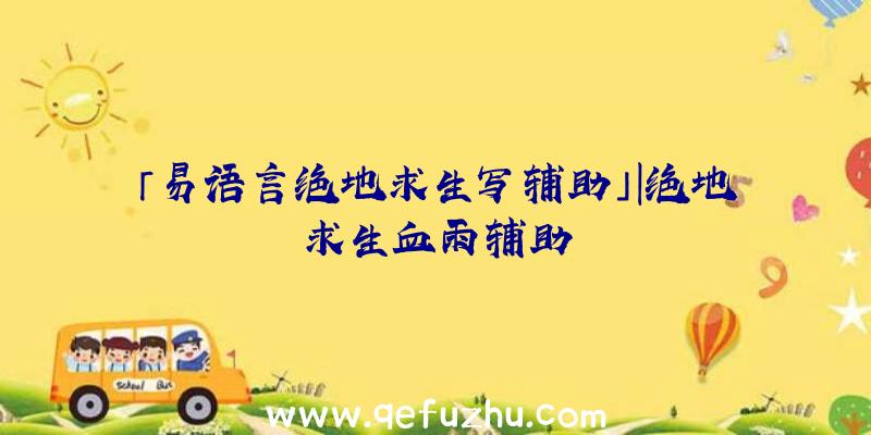 「易语言绝地求生写辅助」|绝地求生血雨辅助